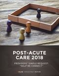 Post–Acute Care 2018: Providers' Simple Request: "Help Me Connect"
