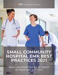 Small Community Hospital EMR Best Practices 2021: What Can Hospitals Do to Invest in Their Own Success?