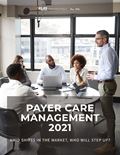 Payer Care Management 2021: Amid Shifts in the Market, Who Will Step Up?) Report Cover Image