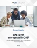 CMS Payer Interoperability 2024: How Are Payers Optimizing the Use of Their Solutions beyond Compliance? Report Cover Image